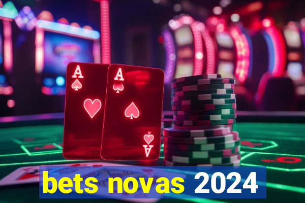 bets novas 2024